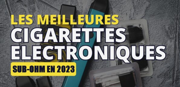 MEILLEURES CIGARETTES ELECTRONIQUES SUB OHM EN 2023